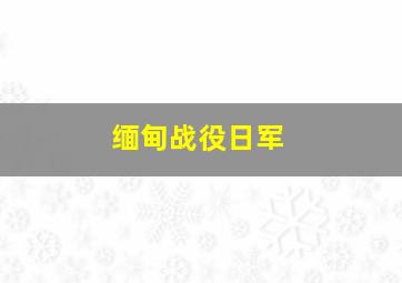 缅甸战役日军