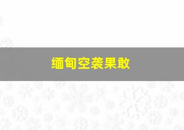 缅甸空袭果敢