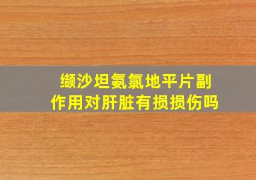 缬沙坦氨氯地平片副作用对肝脏有损损伤吗