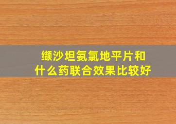 缬沙坦氨氯地平片和什么药联合效果比较好