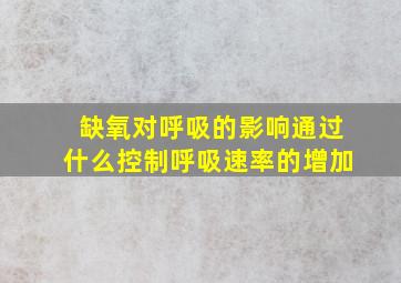 缺氧对呼吸的影响通过什么控制呼吸速率的增加