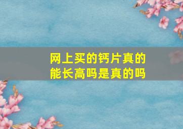 网上买的钙片真的能长高吗是真的吗