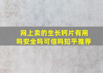 网上卖的生长钙片有用吗安全吗可信吗知乎推荐