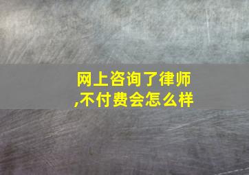 网上咨询了律师,不付费会怎么样