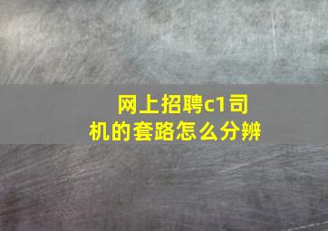 网上招聘c1司机的套路怎么分辨