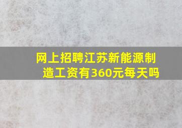 网上招聘江苏新能源制造工资有360元每天吗