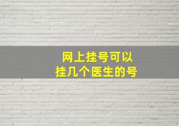 网上挂号可以挂几个医生的号