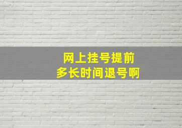 网上挂号提前多长时间退号啊