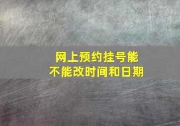 网上预约挂号能不能改时间和日期