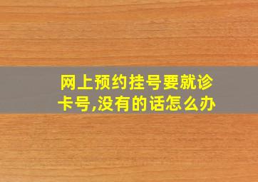 网上预约挂号要就诊卡号,没有的话怎么办