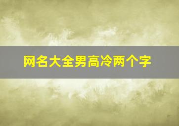 网名大全男高冷两个字