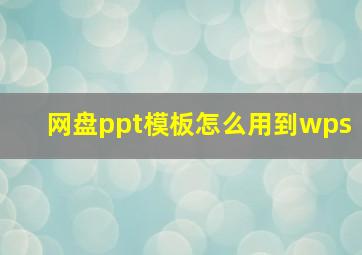 网盘ppt模板怎么用到wps