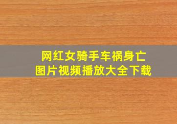 网红女骑手车祸身亡图片视频播放大全下载