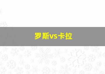 罗斯vs卡拉