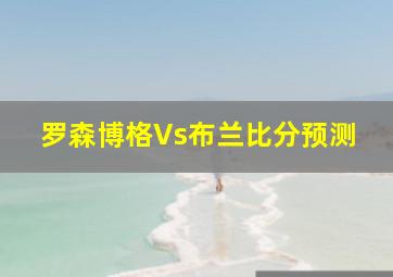 罗森博格Vs布兰比分预测