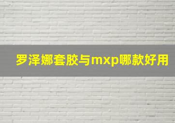 罗泽娜套胶与mxp哪款好用