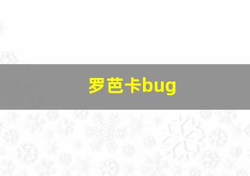 罗芭卡bug