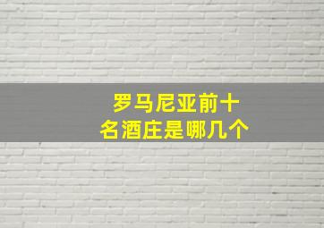 罗马尼亚前十名酒庄是哪几个