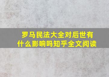 罗马民法大全对后世有什么影响吗知乎全文阅读