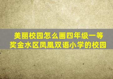 美丽校园怎么画四年级一等奖金水区凤凰双语小学的校园