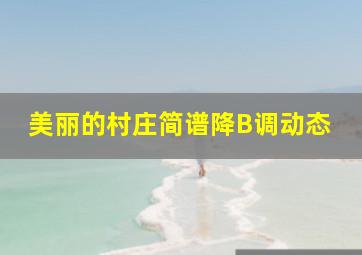 美丽的村庄简谱降B调动态