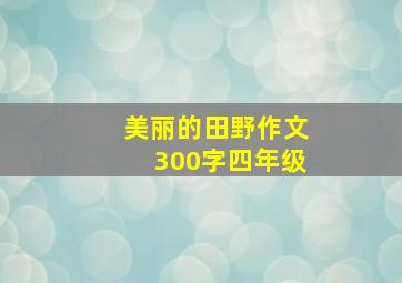 美丽的田野作文300字四年级