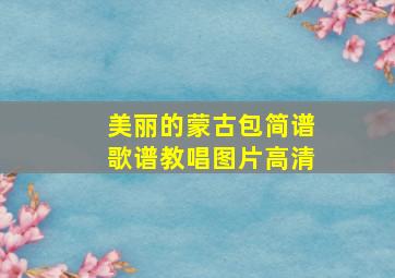 美丽的蒙古包简谱歌谱教唱图片高清