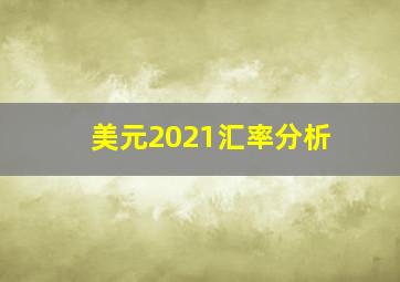 美元2021汇率分析