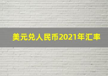 美元兑人民币2021年汇率