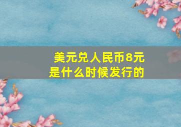 美元兑人民币8元是什么时候发行的