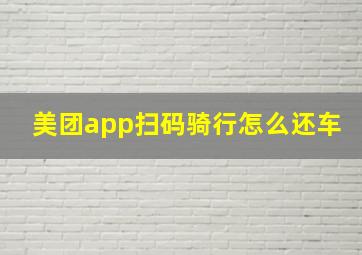 美团app扫码骑行怎么还车