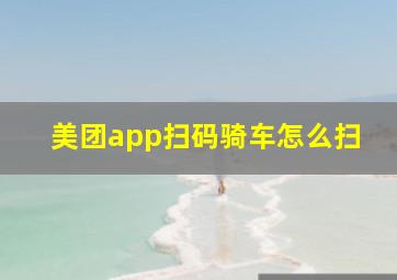 美团app扫码骑车怎么扫