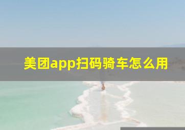 美团app扫码骑车怎么用