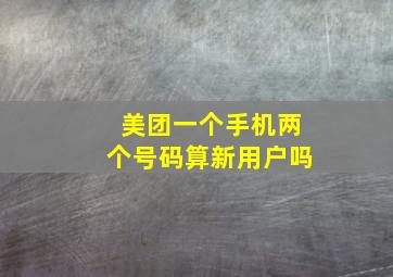 美团一个手机两个号码算新用户吗