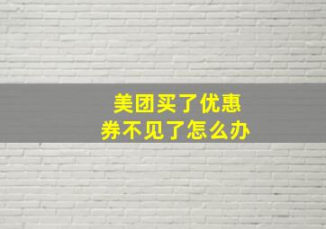 美团买了优惠券不见了怎么办