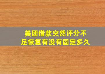 美团借款突然评分不足恢复有没有固定多久