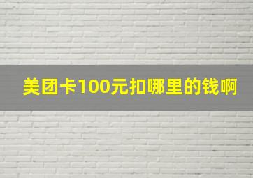 美团卡100元扣哪里的钱啊