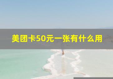 美团卡50元一张有什么用