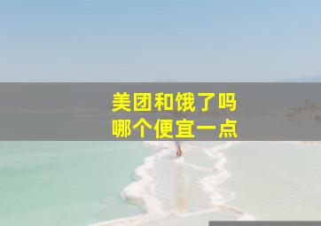 美团和饿了吗哪个便宜一点