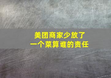 美团商家少放了一个菜算谁的责任