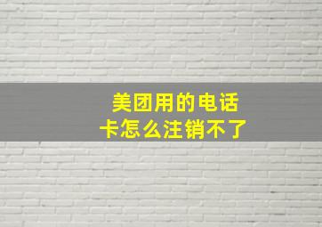 美团用的电话卡怎么注销不了