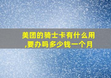 美团的骑士卡有什么用,要办吗多少钱一个月