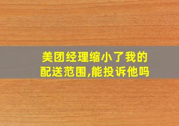 美团经理缩小了我的配送范围,能投诉他吗