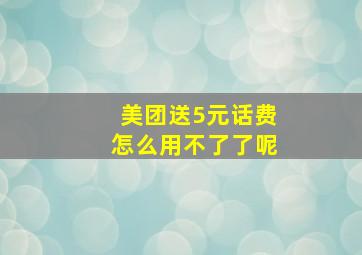 美团送5元话费怎么用不了了呢