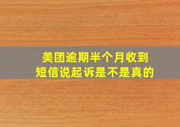 美团逾期半个月收到短信说起诉是不是真的