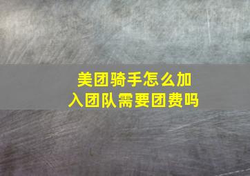 美团骑手怎么加入团队需要团费吗