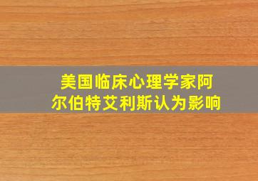 美国临床心理学家阿尔伯特艾利斯认为影响