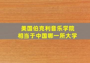 美国伯克利音乐学院相当于中国哪一所大学