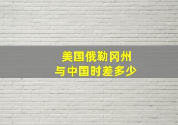 美国俄勒冈州与中国时差多少