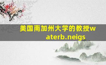 美国南加州大学的教授waterb.neigs